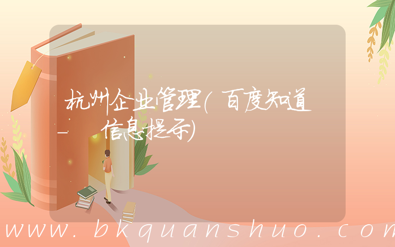 杭州企业管理(百度知道 - 信息提示)
